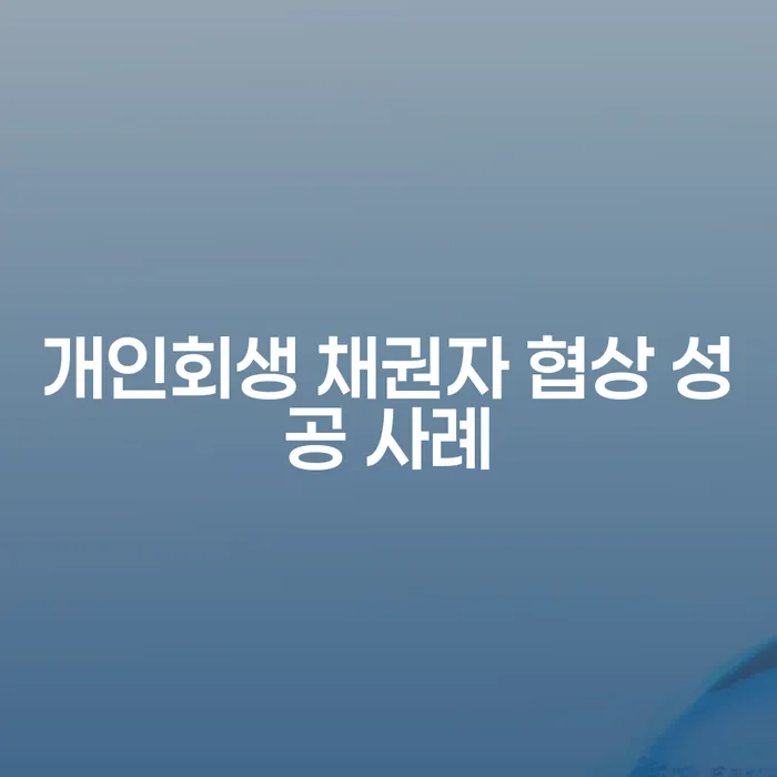 개인회생 채권자 협상 성공 사례는 어떻게 이루어질까요?